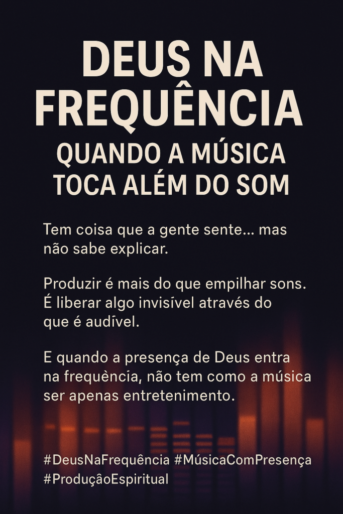 🔊 Deus na Frequência: Quando a Música Toca Além do Som