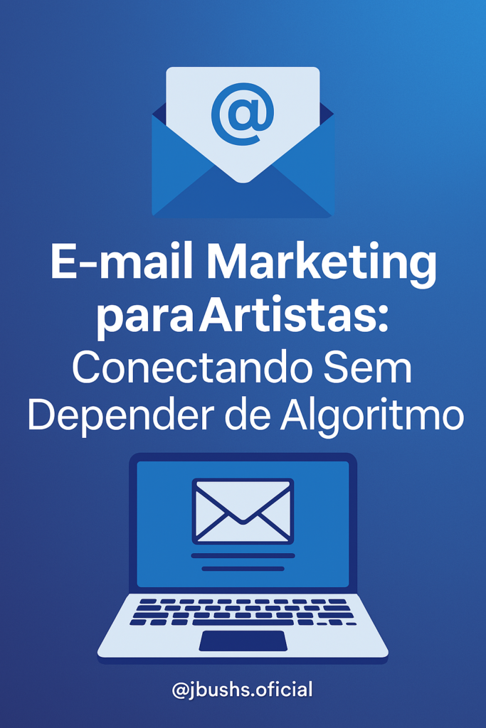 E-mail Marketing para Artistas: Conectando Sem Depender de Algoritmo